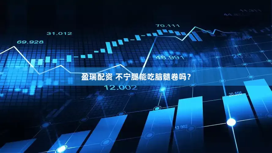 盈瑞配资 不宁腿能吃脑髓卷吗？