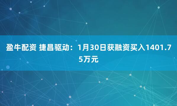 盈牛配资 捷昌驱动：1月30日获融资买入1401.75万元